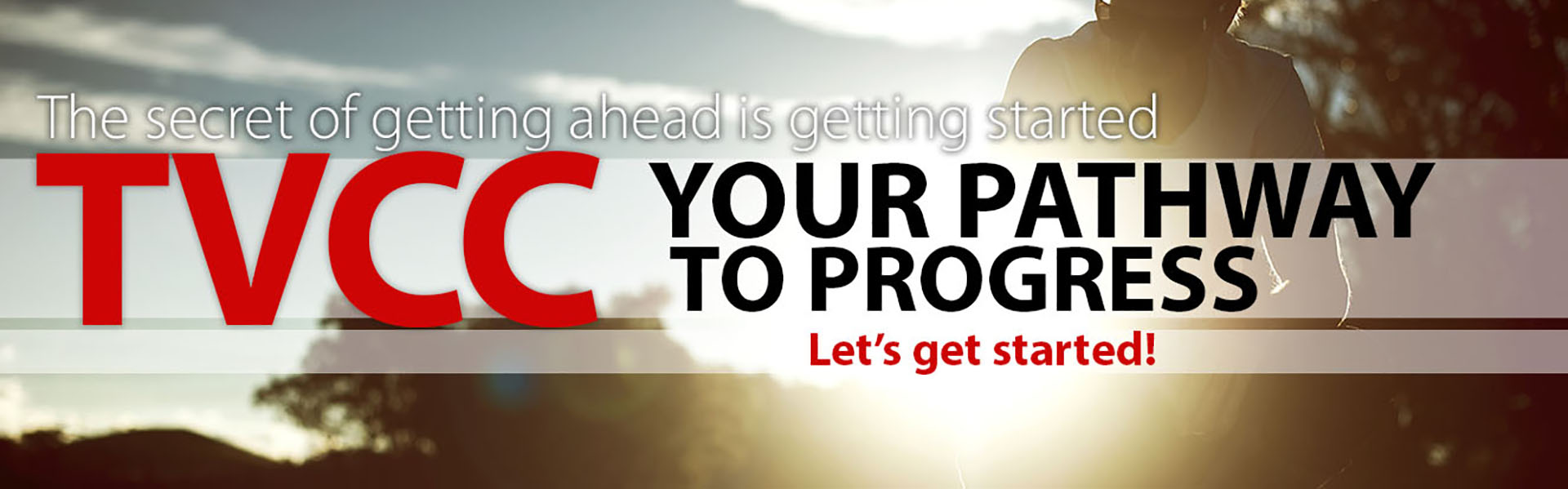 The secret of getting ahead is getting started. TVCC is your pathway to progress. Let's get started!