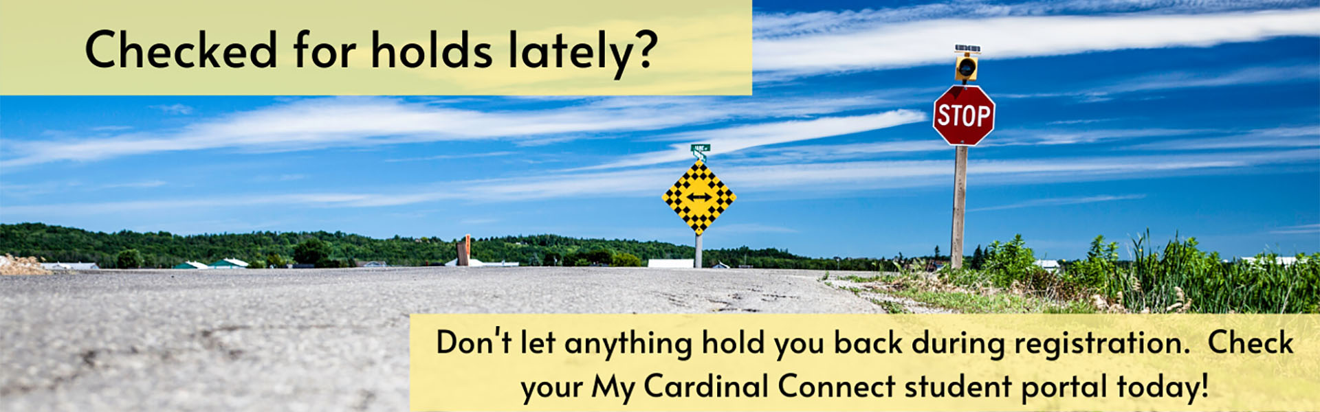 Checked for Holds Lately? Don't let anything hold you back during registration. Check your MyCardinalConnect student portal today!