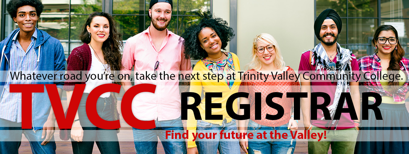 Whatever road you're on, take the next step at Trinity Valley Community College.  TVCC Registrar - Find your future at the Valley!
