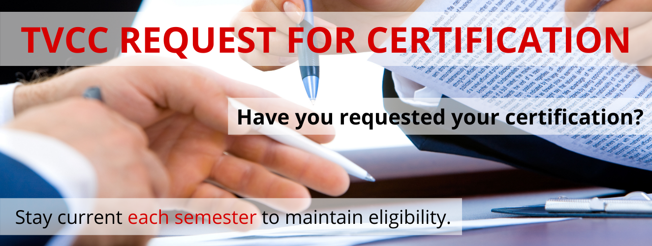 TVCC request for certification - Have you requested your certification? Stay current each semester to maintain eligibility.