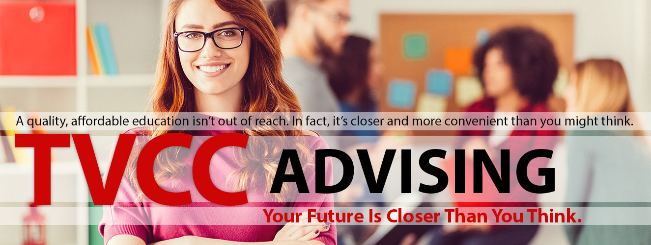 A quality, affordable education isn't out of reach. In fact, it's closer and more convenient than you might think. TVCC Advising. Your future is closer than you think.